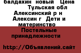 балдахин  новый › Цена ­ 1 500 - Тульская обл., Алексинский р-н, Алексин г. Дети и материнство » Постельные принадлежности   